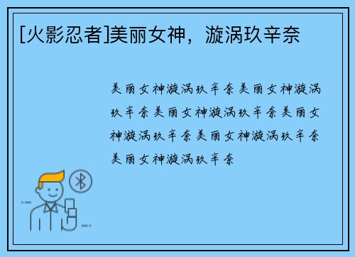 [火影忍者]美丽女神，漩涡玖辛奈